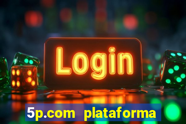 5p.com plataforma de jogos